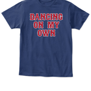 DANCING ON MY OWN BOS SHIRT BOSTON RED SOX #oXYGenFinancial #BreatheEasier #Boston APKT navy front.jpg