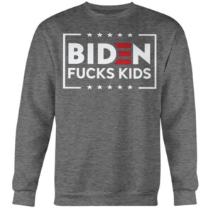 BIDEN FUCKS KIDS SHIRT ANTI JOE BIDEN Crewneck