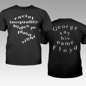 GeorgeFloyd SayHisName RacialInequalityHidesInPlainSightT Shirt