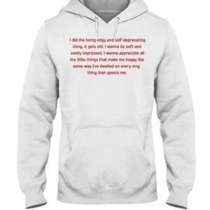 I Did The Being Edgy And Self Deprecating Thing Shirt Hoddie