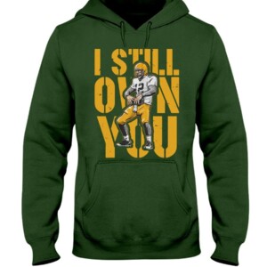 I STILL OWN YOU SHIRT Aaron Rodgers Green Bay Packers Hoddie