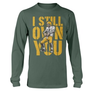 I STILL OWN YOU SHIRT Aaron Rodgers Green Bay Packers Longsleeve