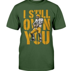 I STILL OWN YOU SHIRT Aaron Rodgers Green Bay Packers Shirt