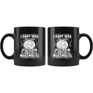 IDon tNeedTherapyIJustNeedToFuckedInPublicByFourteenWerewolvesMug1