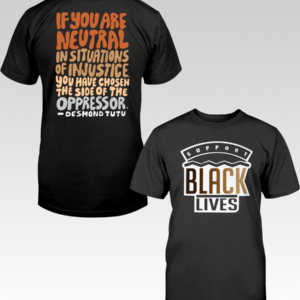 SupportBLACKLIVESSHIRTIFYOUARENEUTRALINSITUATIONSOFINJUSTICEYOUHAVECHOSENTHESIDEOFTHEOPPRESSOR DESMONDTUTUTSHIRT