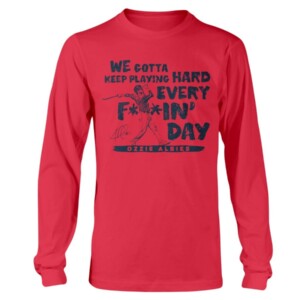 WE GOTTA KEEP PLAYING HARD EVERY FUCKIN' DAY SHIRT Ozzie Albies Atlanta Braves Longsleeve