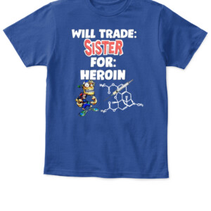 WILL TRADE: SISTER FOR: HEROIN SHIRT APKT royal front.jpg