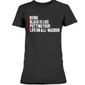 BEING BLACK IS LIKE PUTTING YOUR LIFE ON ALL-MADDEN SHIRT #quittouchingshit - Karlous Miller