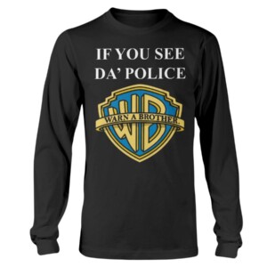 IF YOU SEE DA' POLICE - WARN A BROTHER SHIRT Funny Warner Bros. Pictures