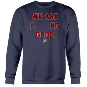 WE ARE FUCKING GOOD SHIRT Martin Perez Boston Red Sox