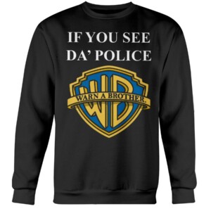 IF YOU SEE DA' POLICE - WARN A BROTHER SHIRT Funny Warner Bros. Pictures
