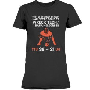 They go by Wreck ’Em Tech. Nah, we’re going to wreck Tech Shirt Dana Holgorsen Texas Tech Football