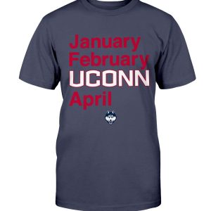 January - February - UCONN - April Shirt  UCONN OWNS MARCH  Connecticut Huskies