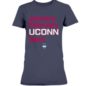 January - February - UCONN - April Shirt  UCONN OWNS MARCH  Connecticut Huskies