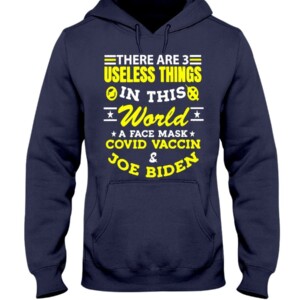 There Are 3 Useless Things In This World A Face Mask Covid Vaccine Joe Biden Shirt