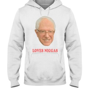 Bernie Sanders Loves Niggas Shirt
