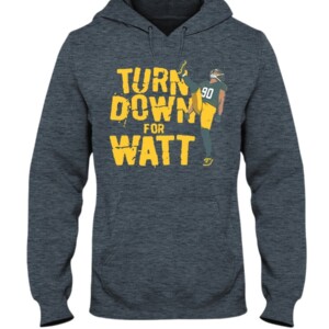 TURN DOWN FOR WATT SHIRT T.J. WATT Pittsburgh Steelers