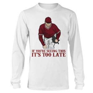 IF YOU'RE SEEING THIS - IT'S TOO LATE SHIRT Mississippi Bulldogs Baseball