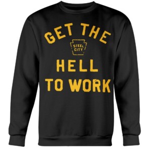 GET THE HELL TO WORK SHIRT Cameron Heyward Pittsburgh Steelers