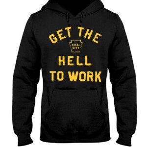 GET THE HELL TO WORK SHIRT Cameron Heyward Pittsburgh Steelers