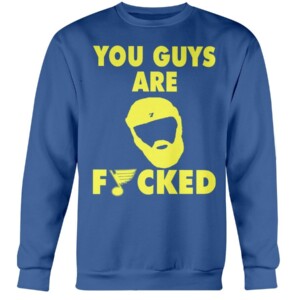 YOU GUY ARE FUCKED SHIRT Patrick Maroon - St Louis Blues