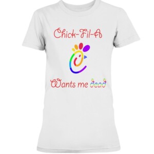LGBT Pride - Chick-Fil-A Want Me Dead Shirt