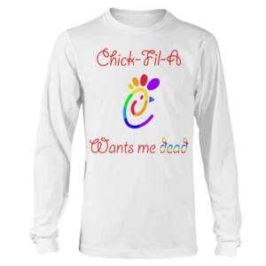 LGBT Pride - Chick-Fil-A Want Me Dead Shirt