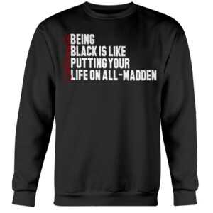 BEING BLACK IS LIKE PUTTING YOUR LIFE ON ALL-MADDEN SHIRT #quittouchingshit - Karlous Miller