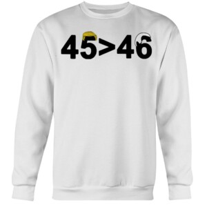 45-46 Shirt 45 is Greater Than 46 Donald Trump Greater Than Joe Biden