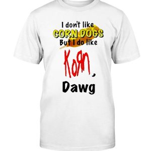 I Don’t Like Corn Dogs But I Do Like Korn Dawg Shirt
