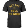 GET THE HELL TO WORK SHIRT Cameron Heyward Pittsburgh Steelers