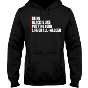 BEING BLACK IS LIKE PUTTING YOUR LIFE ON ALL-MADDEN SHIRT #quittouchingshit - Karlous Miller