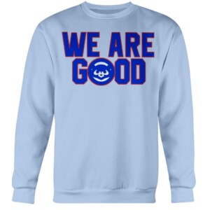 Cubs We Are Good Shirt Chicago Cubs - Miguel Montero - #wearegood