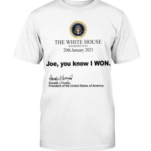 The White House Washington 20th January 2021 Joe you know I won Shirt