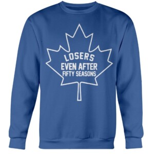 LOSERS EVEN AFTER FIFTY SEASONS SHIRT Toronto Maple Leafs