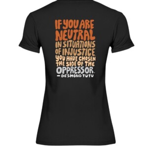 Support BLACK LIVES SHIRT IF YOU ARE NEUTRAL IN SITUATIONS OF INJUSTICE YOU HAVE CHOSEN THE SIDE OF THE OPPRESSOR - DESMOND TUTU 