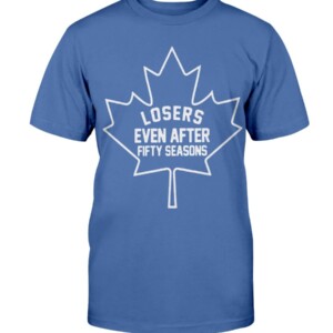 LOSERS EVEN AFTER FIFTY SEASONS SHIRT Toronto Maple Leafs
