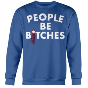 PEOPLE BE BITCHES SHIRT Los Angeles Dodgers