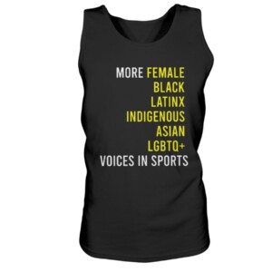 MORE FEMALE - BLACK - LATINX - INDIGENOUS - ASIAN - LGBTQ+ - VOICES IN SPORTS SHIRT