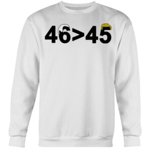 46-45 Shirt 46 is Greater Than 45 Joe Biden Greater Than Trump