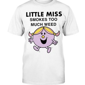 LITTLE MISS SMOKES TOO MUCH WEED SHIRT