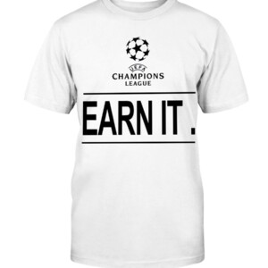 UCL earn it. Football is for the fans Shirt