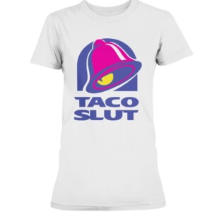 TACO SLUT SHIRT FUNNY TACO BELL