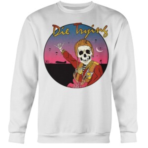 DIE TRYING SHIRT DIE TRYING SERIES