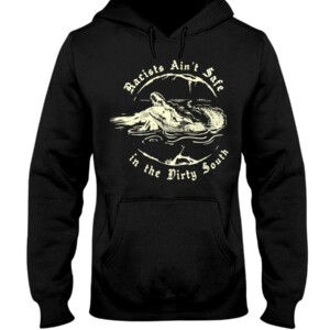 Racists Ain't Safe in the Dirty South Shirt