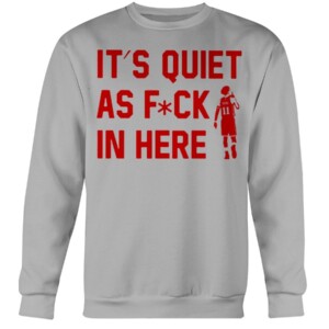 IT'S QUIET AS FUCK IN HERE SHIRT Trae Young - Atlanta Hawks