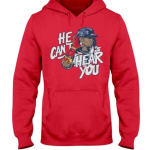 HE CAN'T HEAR YOU SHIRT Ronald Acuña Jr - Atlanta Braves