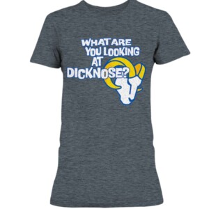 Rams What Are You Looking At Dicknose Shirt Los Angeles Rams