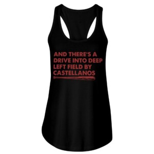 AND THERE'S A DRIVE INTO DEEP LEFT FIELD BY CASTELLANOS SHIRT Nick Castellanos - Cincinnati Reds
