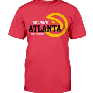 BELIEVE ATLANTA SHIRT Atlanta Hawks 2021 NBA Playoffs
